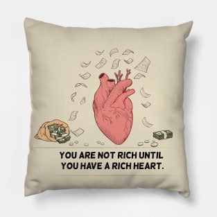 You Are Not Rich Until You Have A Rich Heart Pillow