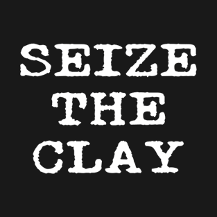 Seize The Clay Funny Pottery Teacher Student Ceramics Potter T-Shirt