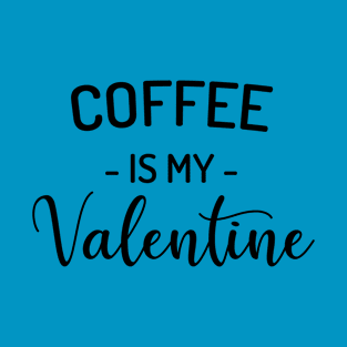 Coffee is my Valentine T-Shirt