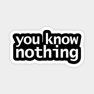 You Know Nothing Minimal Typography White Text Magnet