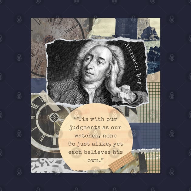 Alexander Pope portrait and quote: 'Tis with our judgments as our watches, none. Go just alike, yet each believes his own. by artbleed