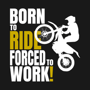 Born to ride, forced to work. T-Shirt