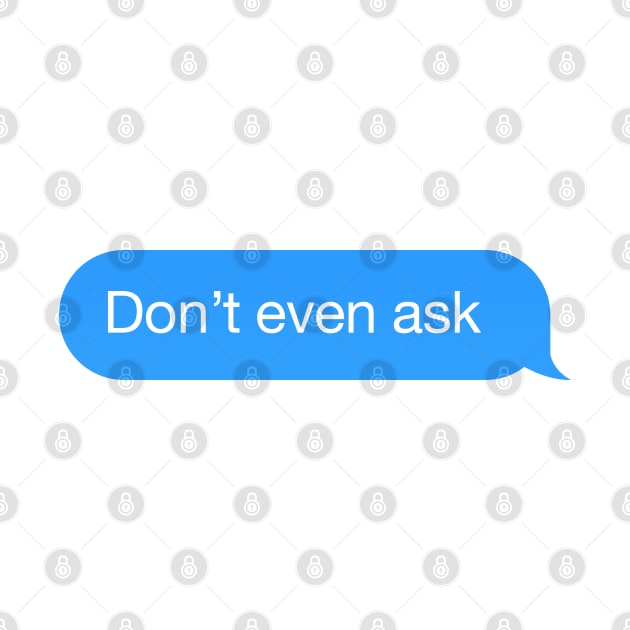 Chat bubble 'Don't even ask' messenger reply by strangelyhandsome