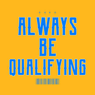 Always Be Qualifying T-Shirt