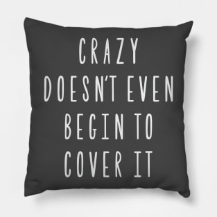 Crazy doesn't even begin to cover it Pillow