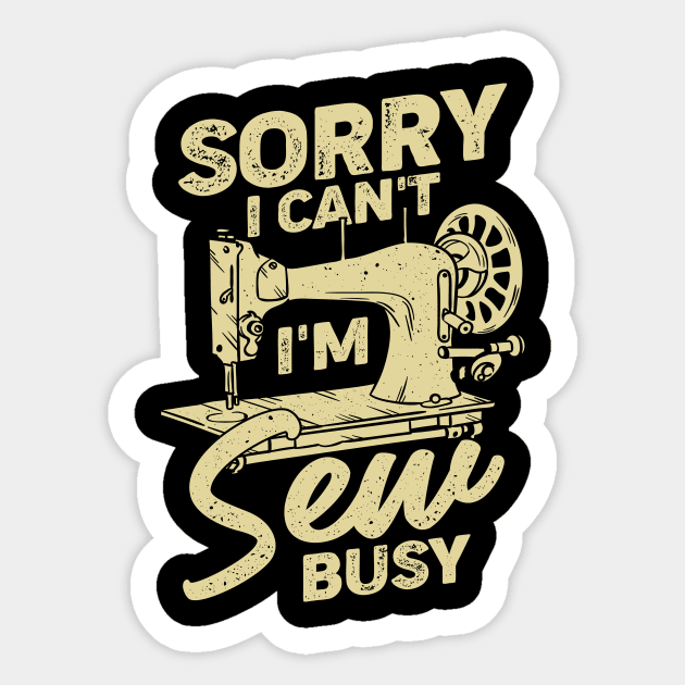 Sorry I Can't I'm Sew Busy Sewing Lover Gift - Sewing - Sticker