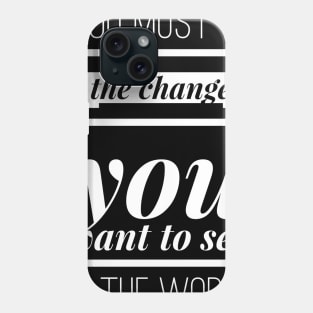 You must be the change you want to see in the world Phone Case