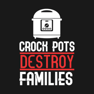 Crock pots destroy families T-Shirt