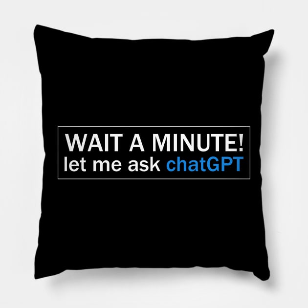 Wait A Minute! Let Me Ask chatGpt Pillow by photographer1