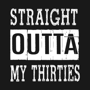 Straight Outta My Thirties T-Shirt Funny 40th Birthday Gift T-Shirt