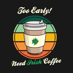 St. Patrick's Day Retro Too Early Need Irish Coffee to Go 2 T-Shirt