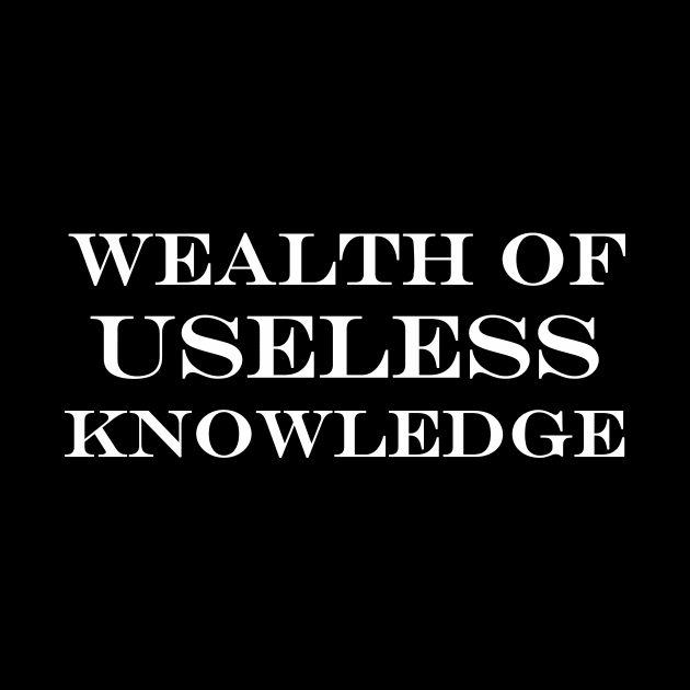 wealth of useless knowledge by NotComplainingJustAsking