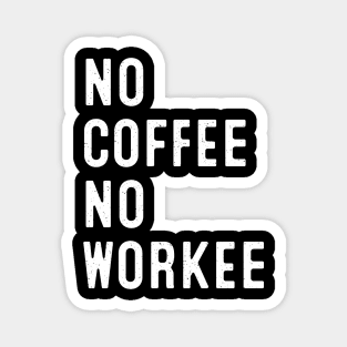 No Coffee, No Workee Magnet