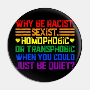 Why Be Racist Sexist Transphobic Homophobic Pride LGBT Gay Pin