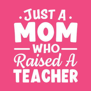 Just A Mom Who Raised A Teacher T-Shirt