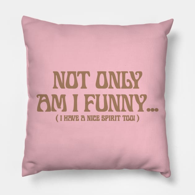 Not Only Am I Funny ... ( I HaVe A NiCe SpiRit ToO ) Pillow by IRIS