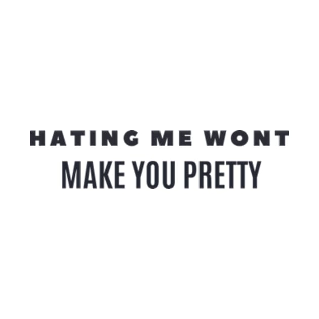 HATING ME WONT MAKE YOU PRETTY by cloudviewv2