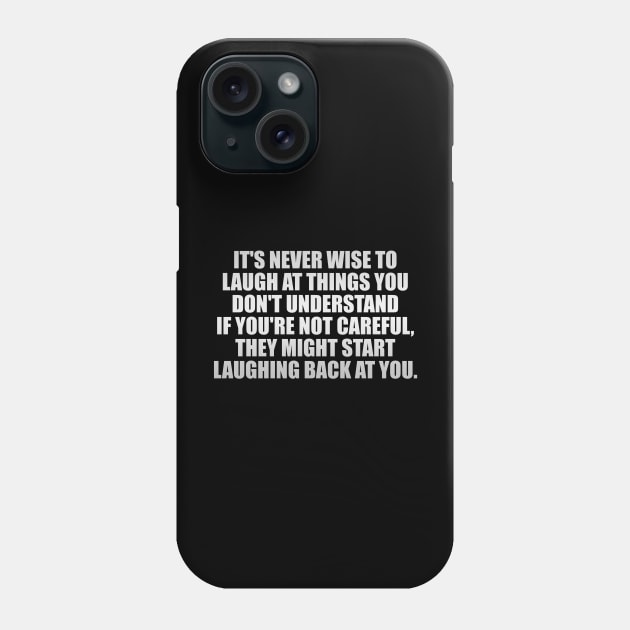It's never wise to laugh at things you don't understand...If you're not careful, they might start laughing back at you. Phone Case by It'sMyTime