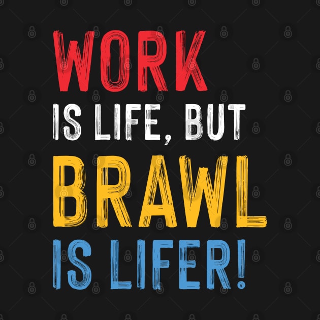 Work is Life but Brawl is Lifer! by Teeworthy Designs