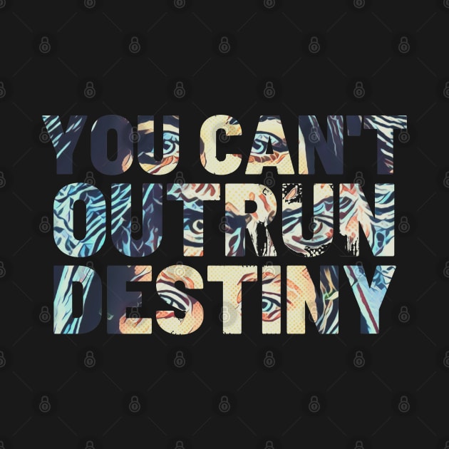 You Can't Outrun Destiny - Typography by Fenay-Designs