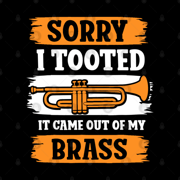 Trumpet Sarcastic Sorry I Tooted It Came Out Of My Brass by Jsimo Designs