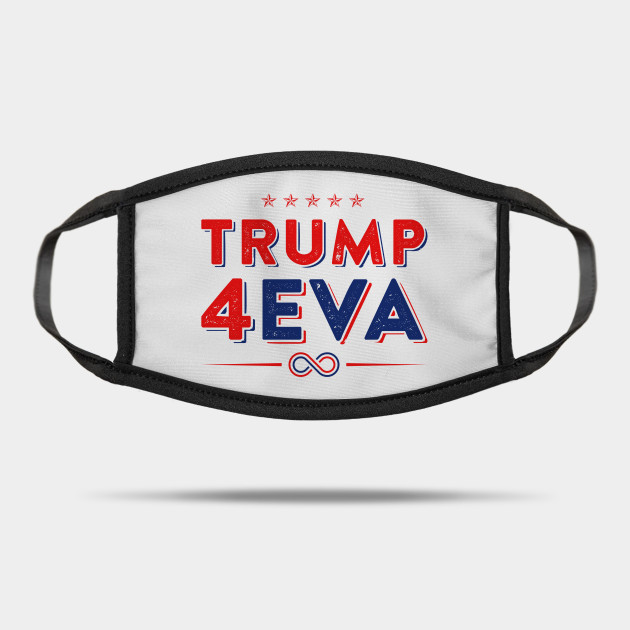 Trump 4eva 2020 Re Election Infinity Campaign White Bc Trump 4eva Mask Teepublic