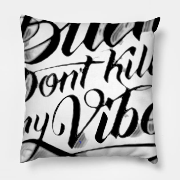 Bitch Don't Kill My Vibe Pillow by WyldurDesigns