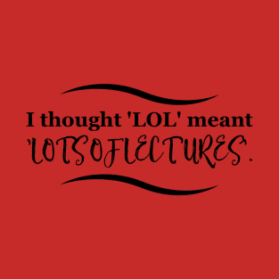 Parenting Humor: I Thought 'LOL' Meant 'Lots of Lectures'. T-Shirt