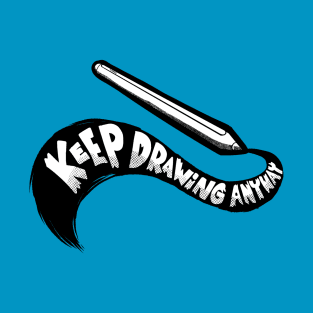 Keep Drawing Anyway T-Shirt