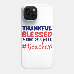 Thankful Blessed And Kind Of A Mess teacher Phone Case