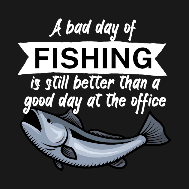 A bad day of fishing is still better than a good day at the office by maxcode