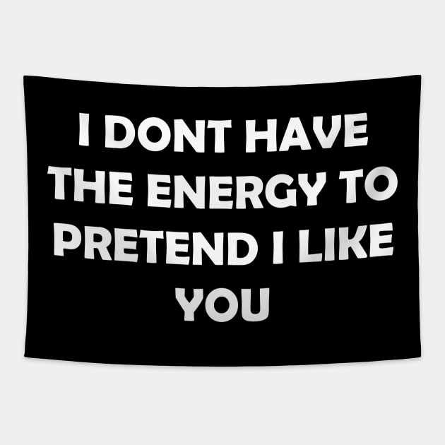 I DONT HAVE THE ENERGY TO PRETEND I LIKE YOU Tapestry by Rotten Prints