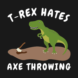 T-Rex hates axe throwing T-Shirt