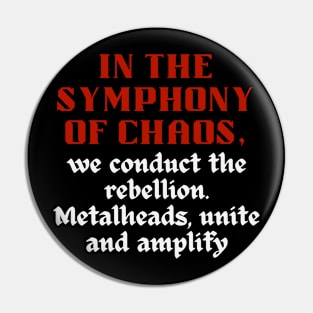 IN THE SYMPHONY OF CHAOS, We conduct the rebellion. Metalheads, unite and amplify Pin