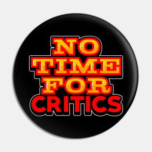 No Time For Critics Pin