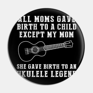 Hilarious T-Shirt: Celebrate Your Mom's Ukulele Skills - She Birthed a Ukulele Legend! Pin