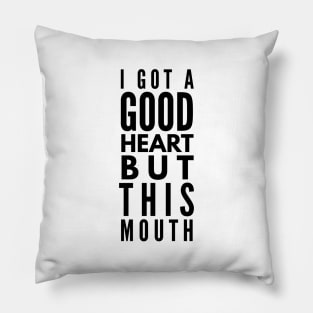 I Got A Good Heart But This Mouth - Funny Sayings Pillow