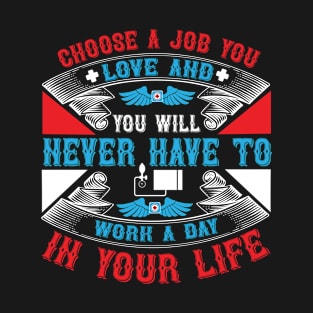 CHOOSE A JOB YOU LOVE, AND YOU WILL NEVER HAVE TO WORK A DAY IN YOUR LIFE T-Shirt