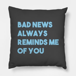 Bad News Always Reminds Me Of You, blue Pillow