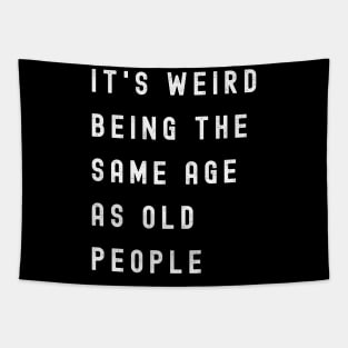 It's Weird Being The Same Age As Old People Tapestry