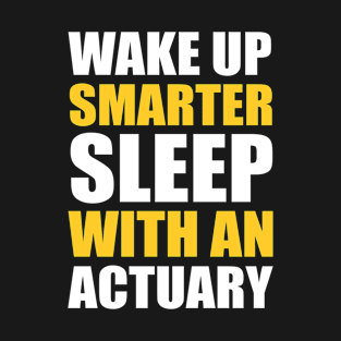 Wake up smarter sleep with an actuary T-Shirt