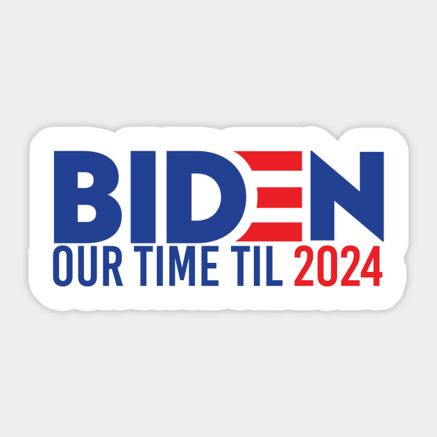 Biden Our Time Til 2024 Biden 2020 Sticker Teepublic