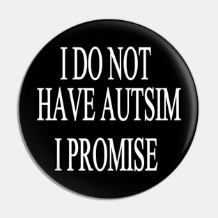 I DO NOT HAVE AUTSIM I PROMISE Pin