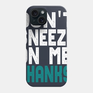 Don't Sneeze On Me Thanks. funny quote virus gift Phone Case