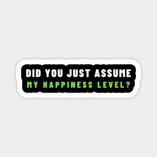 Did You Just Assume My Happiness Level? Magnet