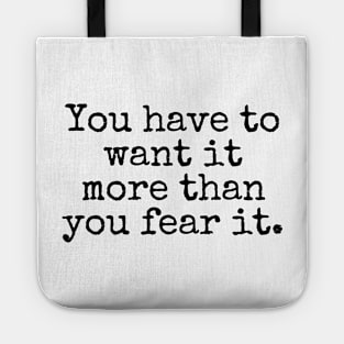 You have to want it more than you fear it - Motivational and Inspiring Work Quotes Tote