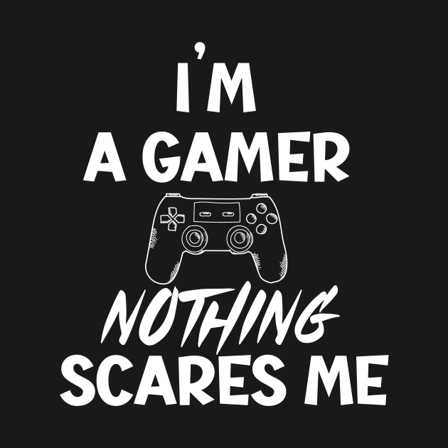 I'm a Gamer nothing scares me by SavageArt ⭐⭐⭐⭐⭐