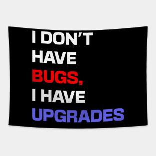 I don't have bugs, I have upgrades Tapestry