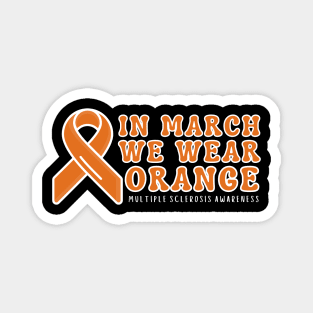 In March We Wear Orange Multiple Sclerosis Awareness Magnet