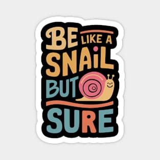 Be like a snail but slow sure Magnet